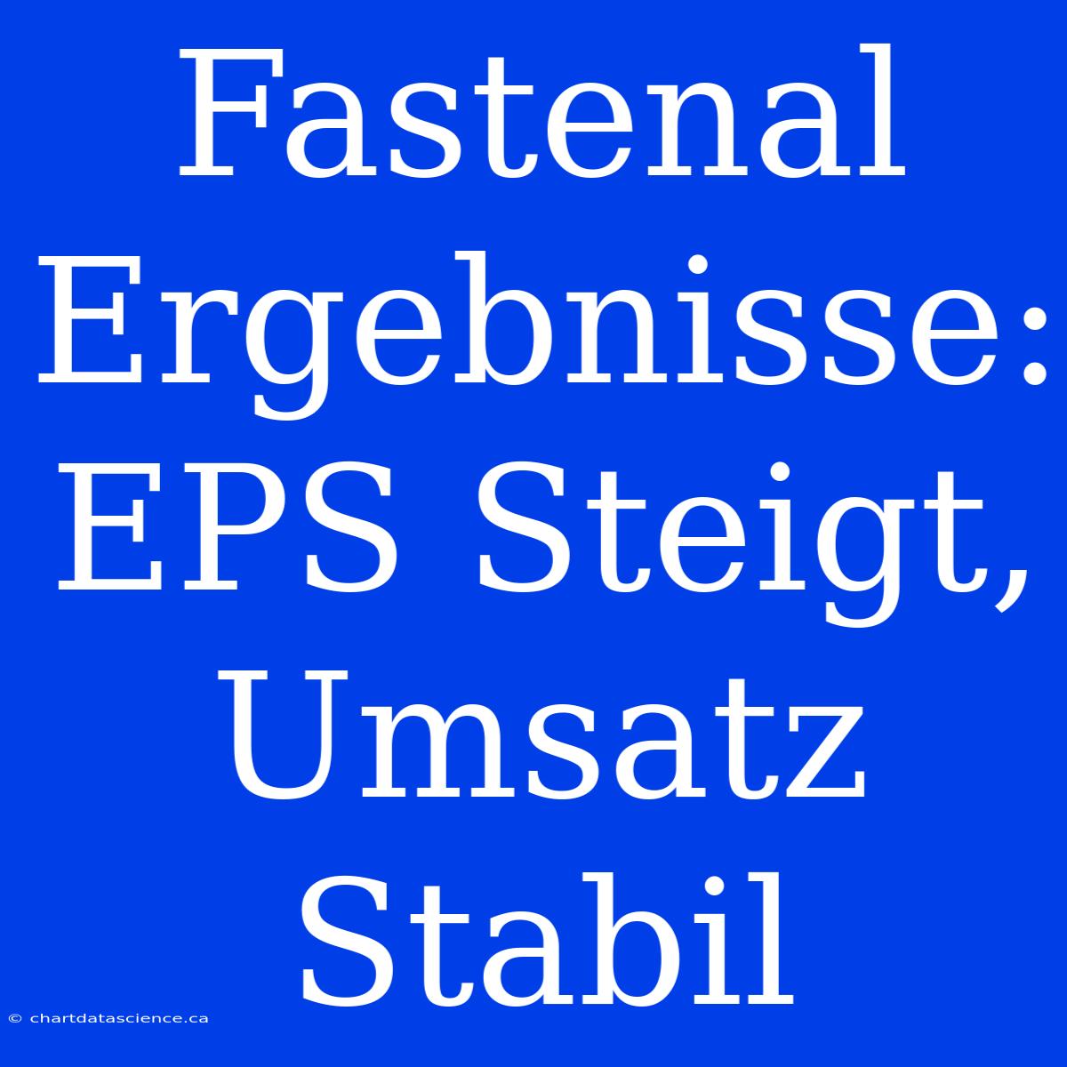 Fastenal Ergebnisse: EPS Steigt, Umsatz Stabil