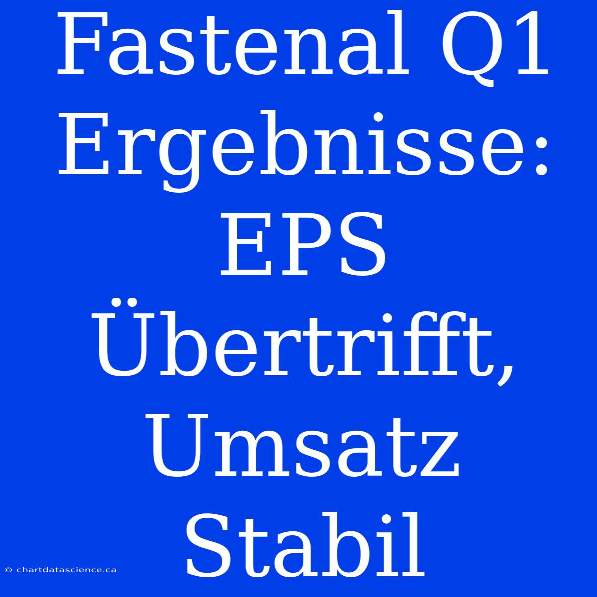 Fastenal Q1 Ergebnisse: EPS Übertrifft, Umsatz Stabil