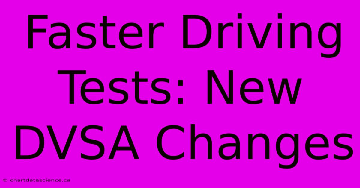 Faster Driving Tests: New DVSA Changes