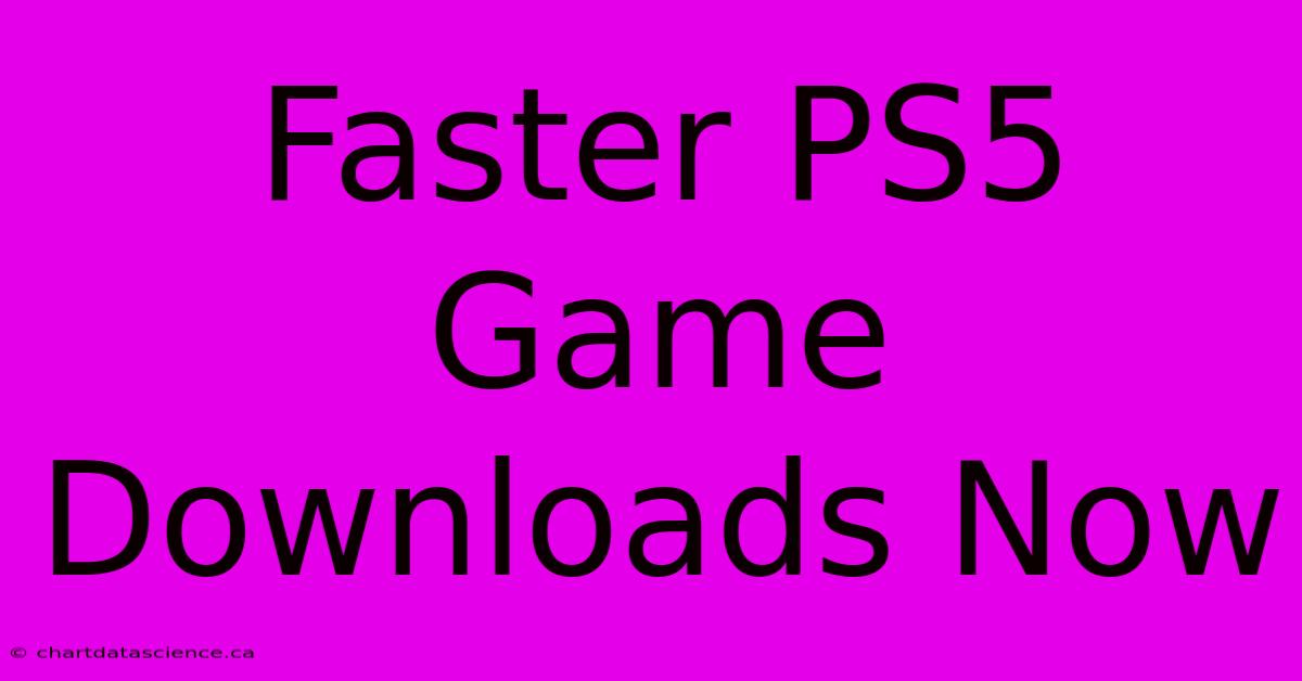 Faster PS5 Game Downloads Now