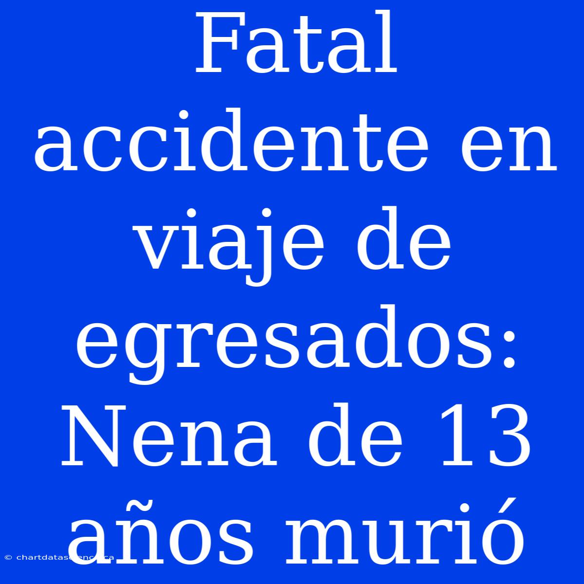 Fatal Accidente En Viaje De Egresados: Nena De 13 Años Murió