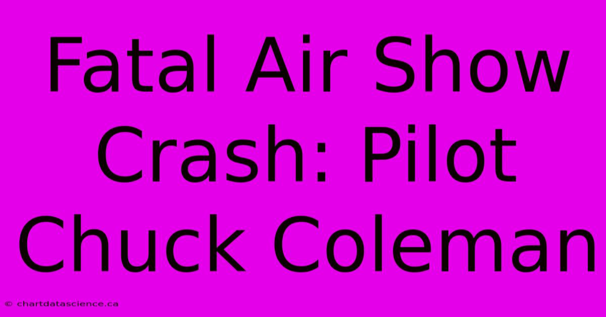 Fatal Air Show Crash: Pilot Chuck Coleman