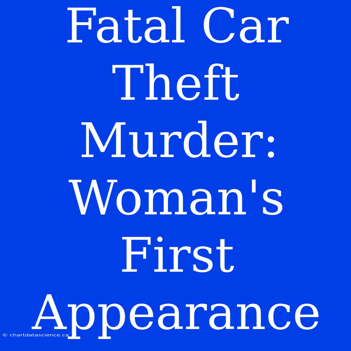 Fatal Car Theft Murder: Woman's First Appearance