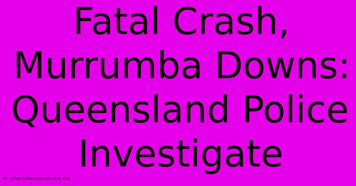 Fatal Crash, Murrumba Downs: Queensland Police Investigate