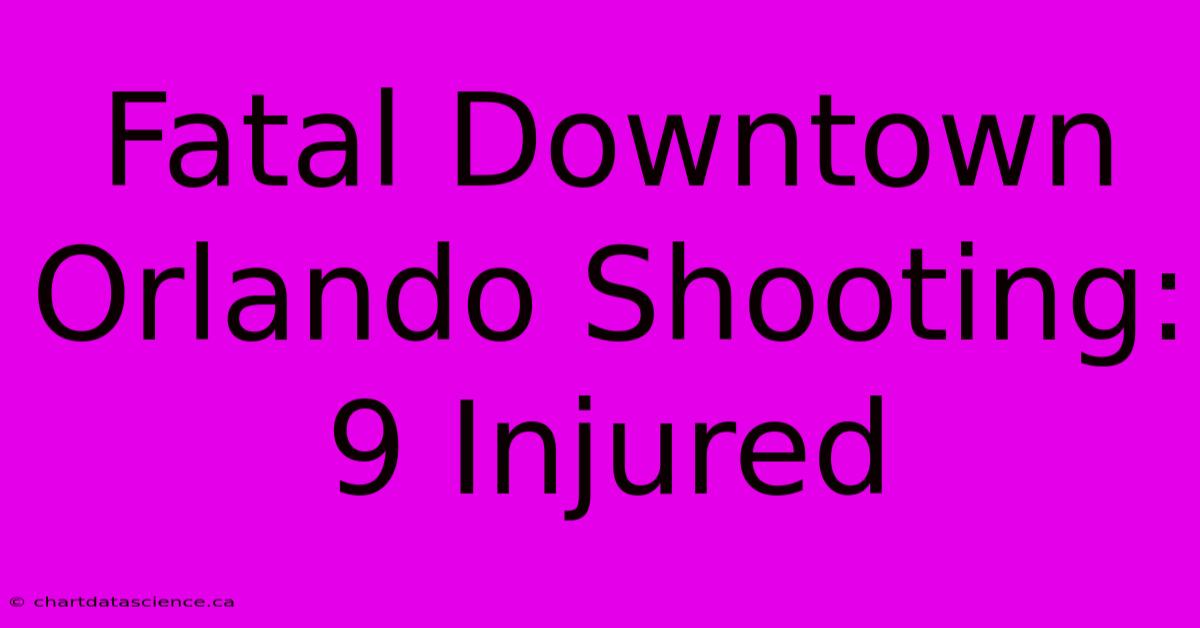 Fatal Downtown Orlando Shooting: 9 Injured