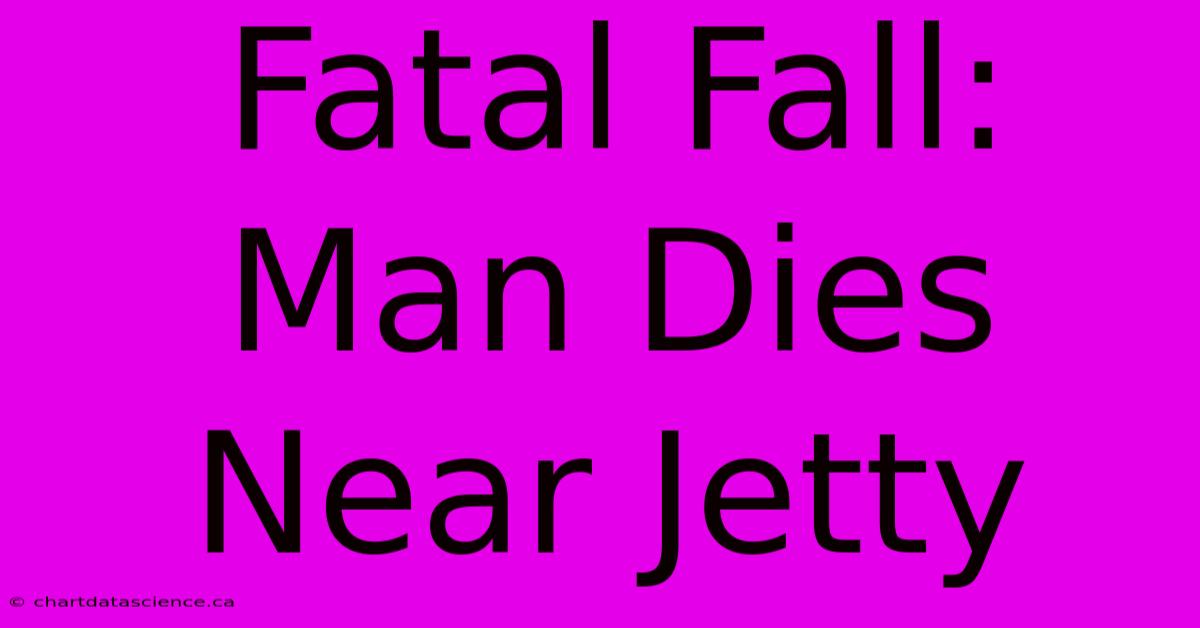 Fatal Fall: Man Dies Near Jetty