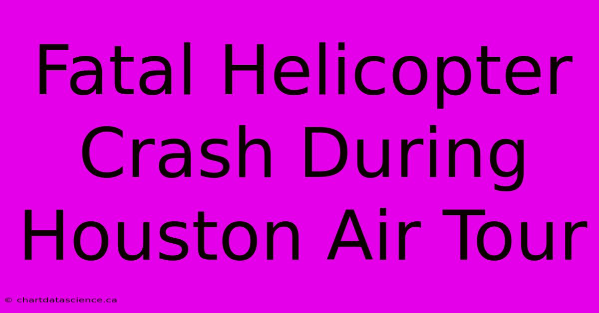 Fatal Helicopter Crash During Houston Air Tour