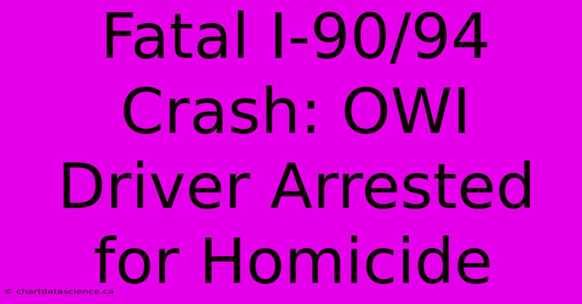 Fatal I-90/94 Crash: OWI Driver Arrested For Homicide 