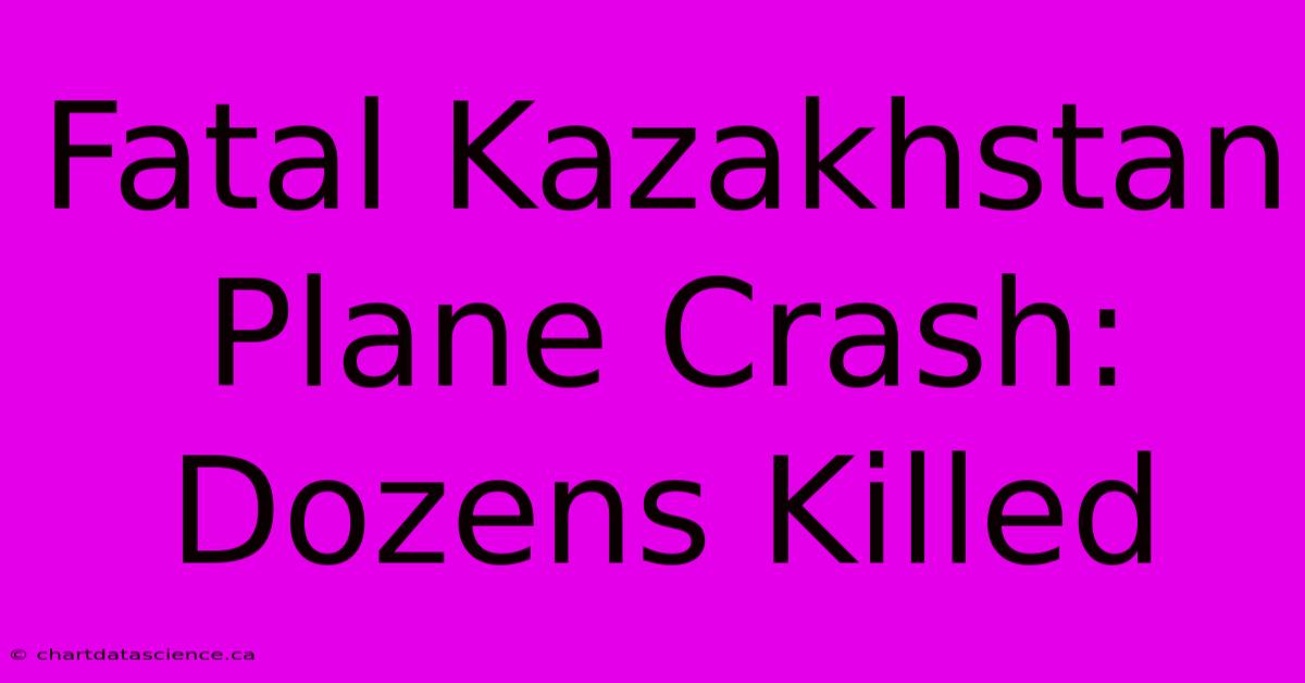 Fatal Kazakhstan Plane Crash: Dozens Killed