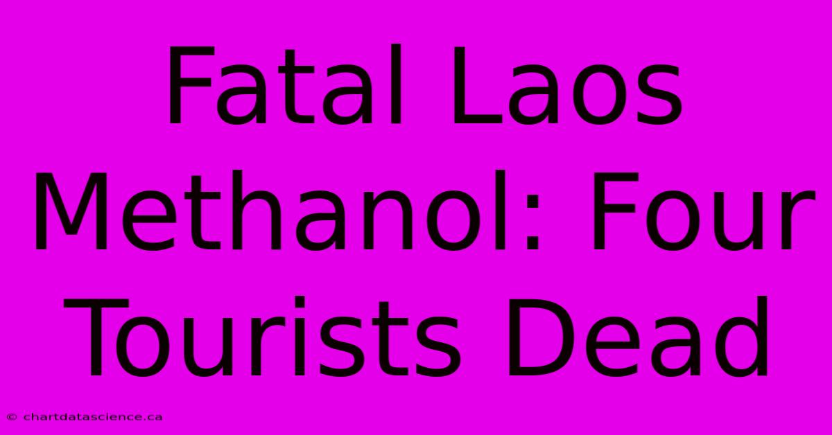 Fatal Laos Methanol: Four Tourists Dead