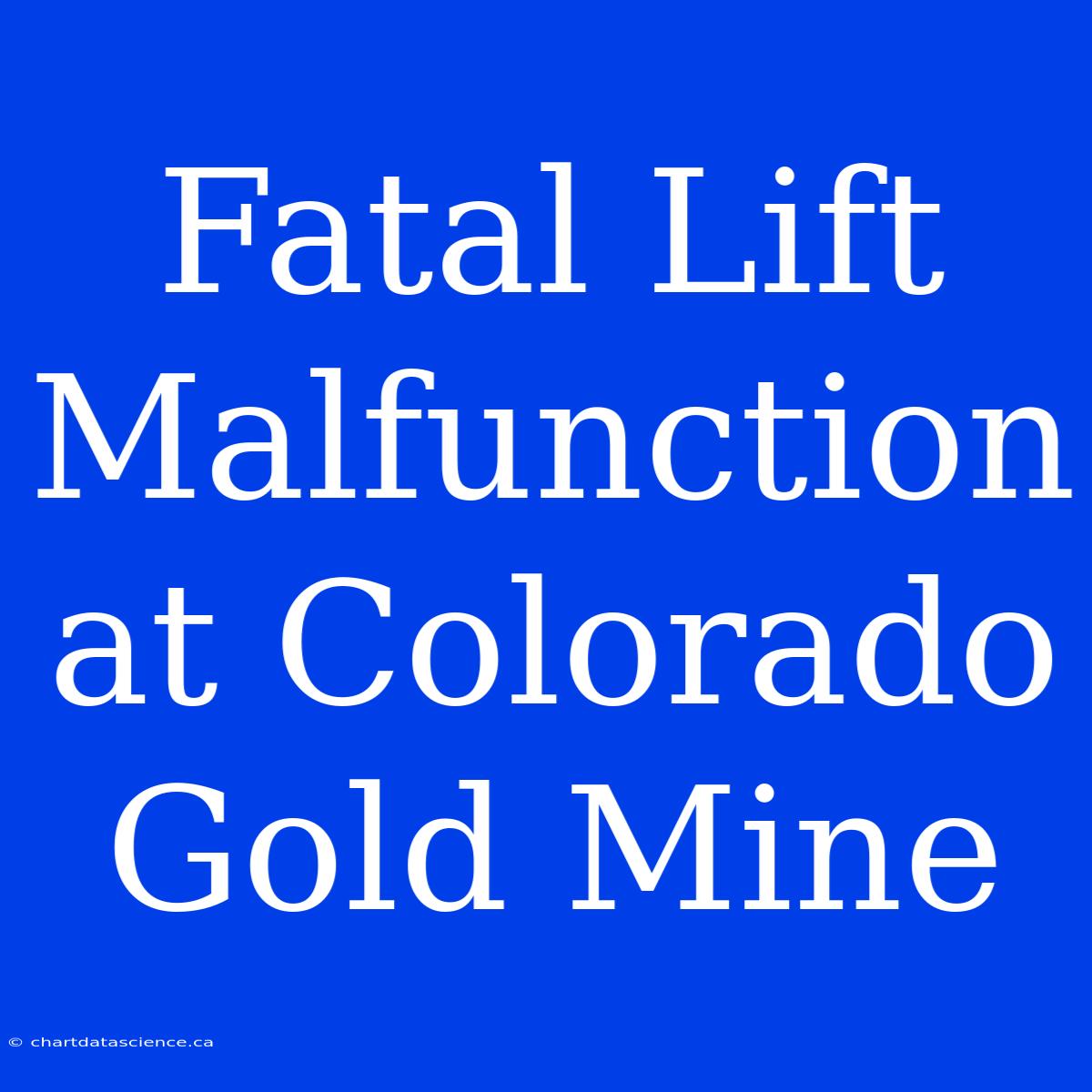 Fatal Lift Malfunction At Colorado Gold Mine