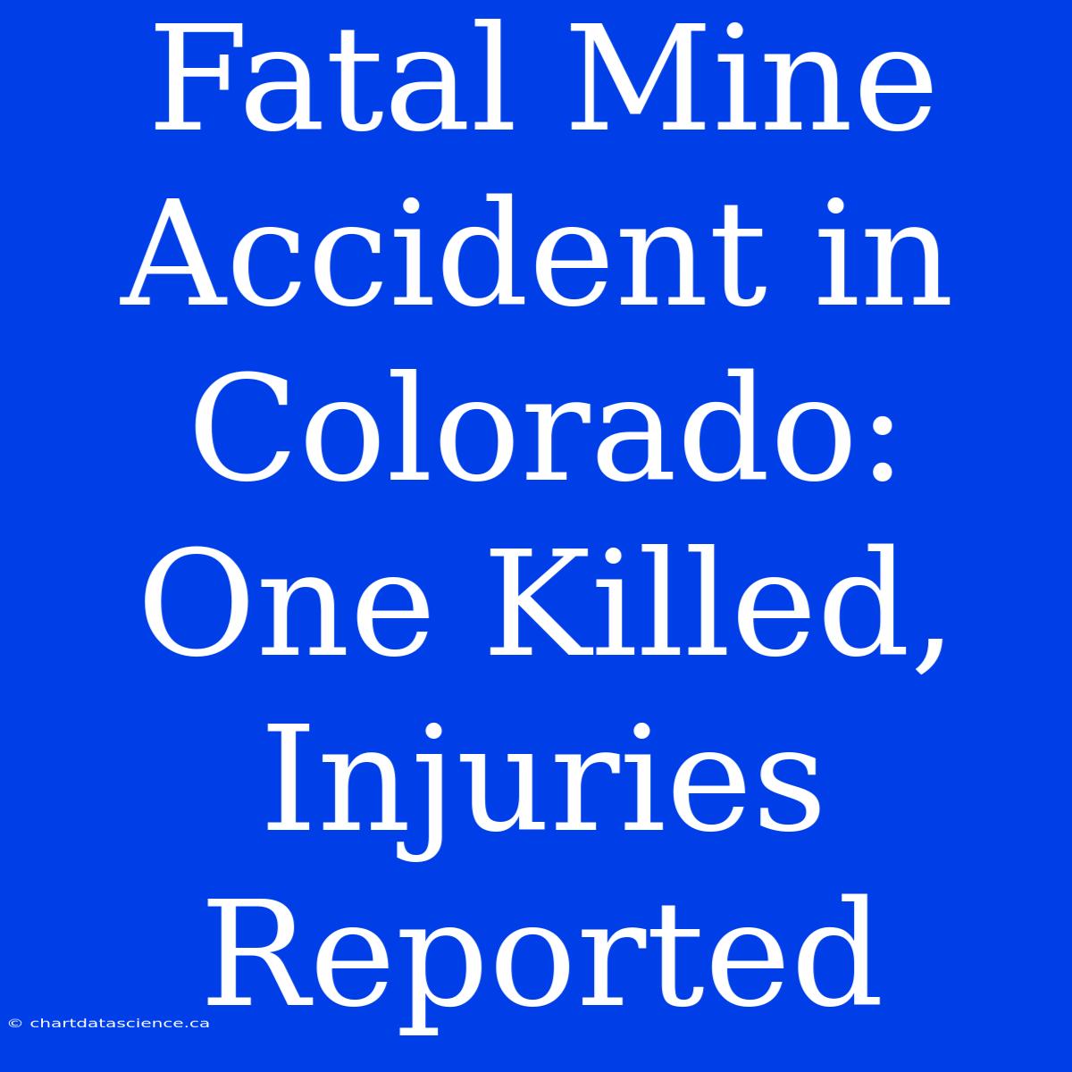 Fatal Mine Accident In Colorado: One Killed, Injuries Reported