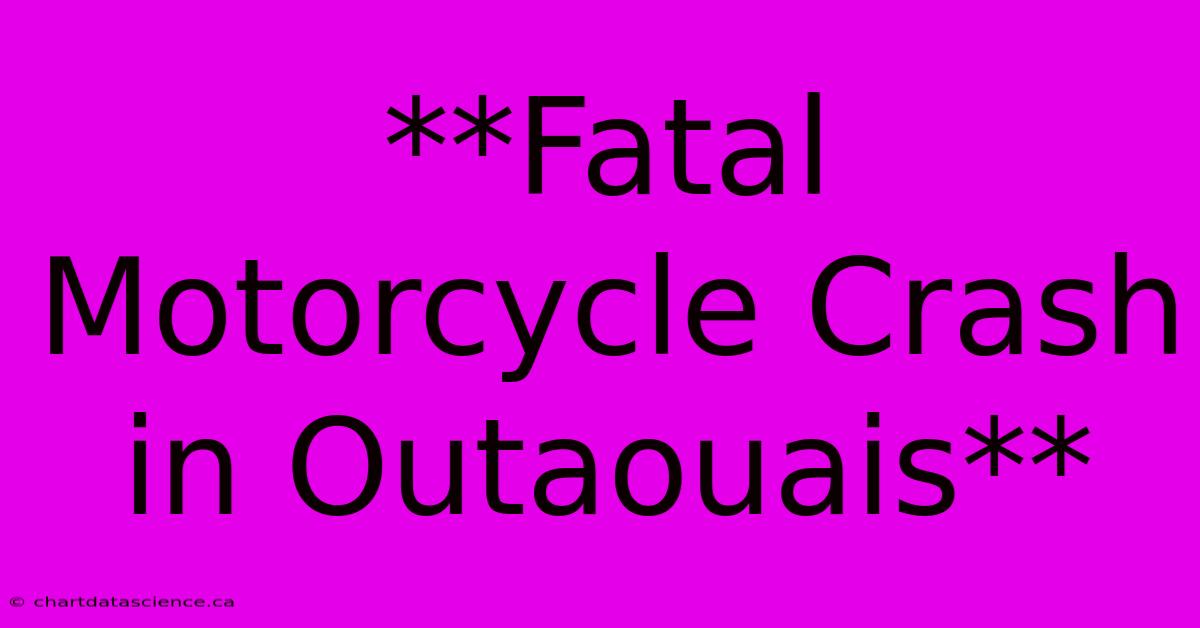 **Fatal Motorcycle Crash In Outaouais**