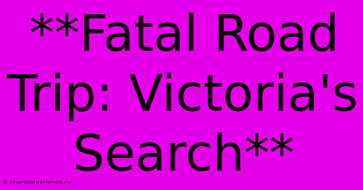 **Fatal Road Trip: Victoria's Search**