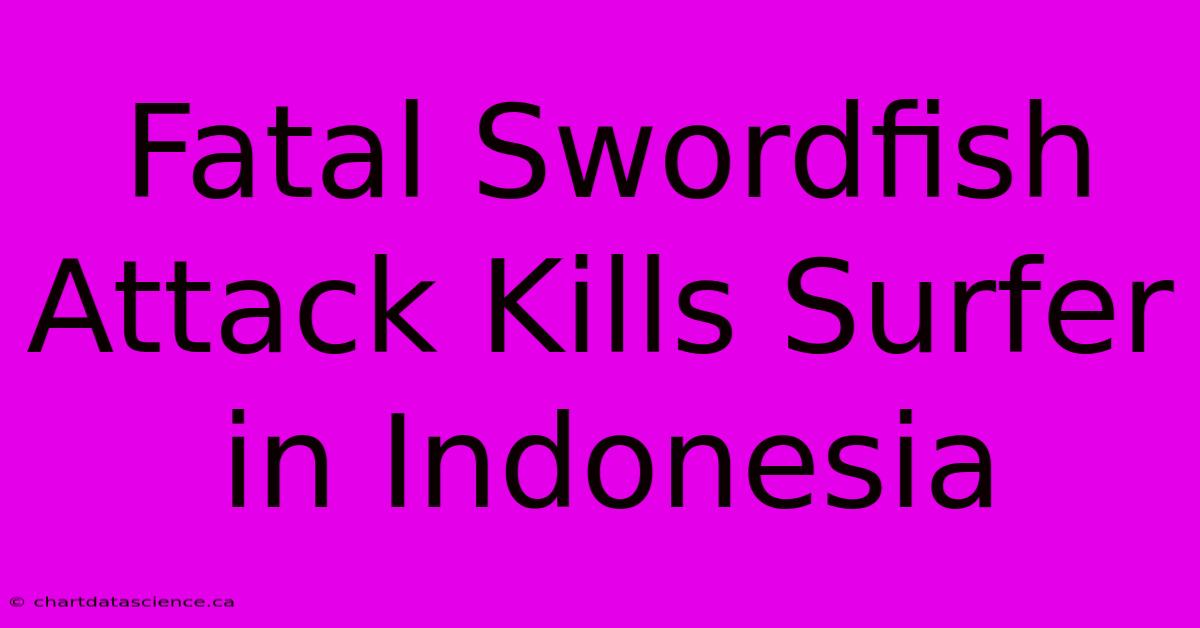 Fatal Swordfish Attack Kills Surfer In Indonesia 