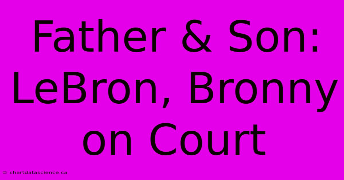 Father & Son: LeBron, Bronny On Court