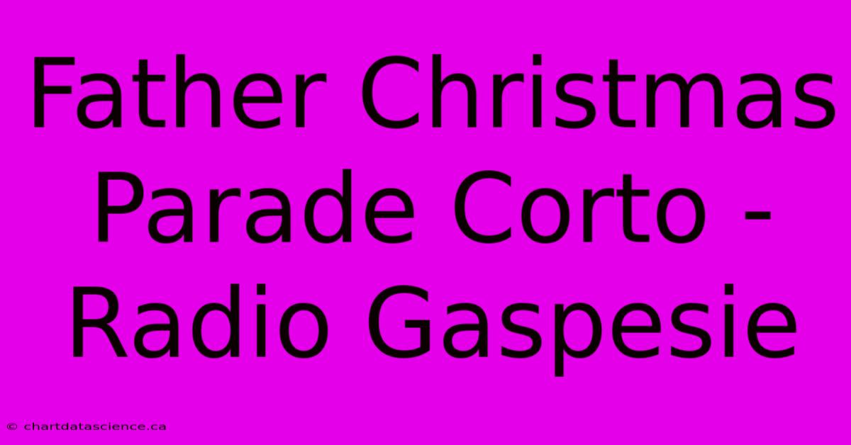 Father Christmas Parade Corto - Radio Gaspesie