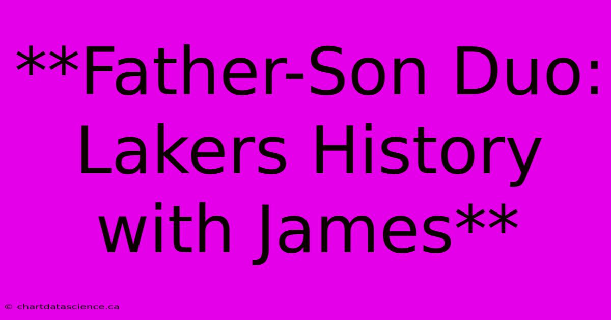 **Father-Son Duo: Lakers History With James** 