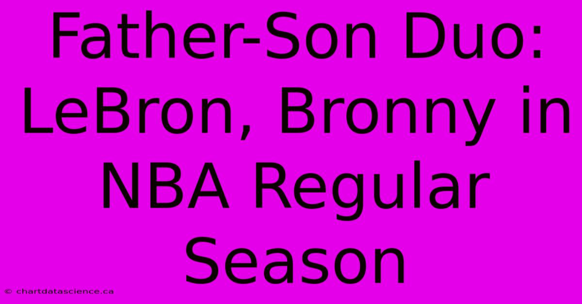 Father-Son Duo: LeBron, Bronny In NBA Regular Season 