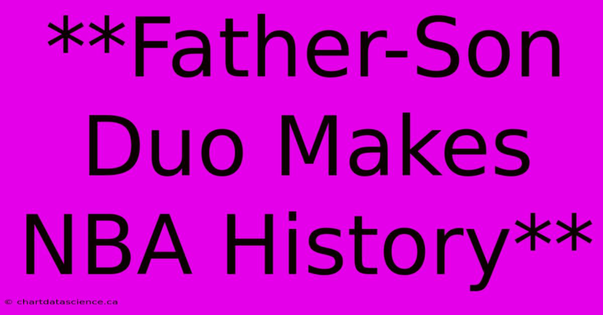 **Father-Son Duo Makes NBA History**