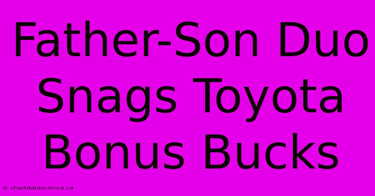 Father-Son Duo Snags Toyota Bonus Bucks