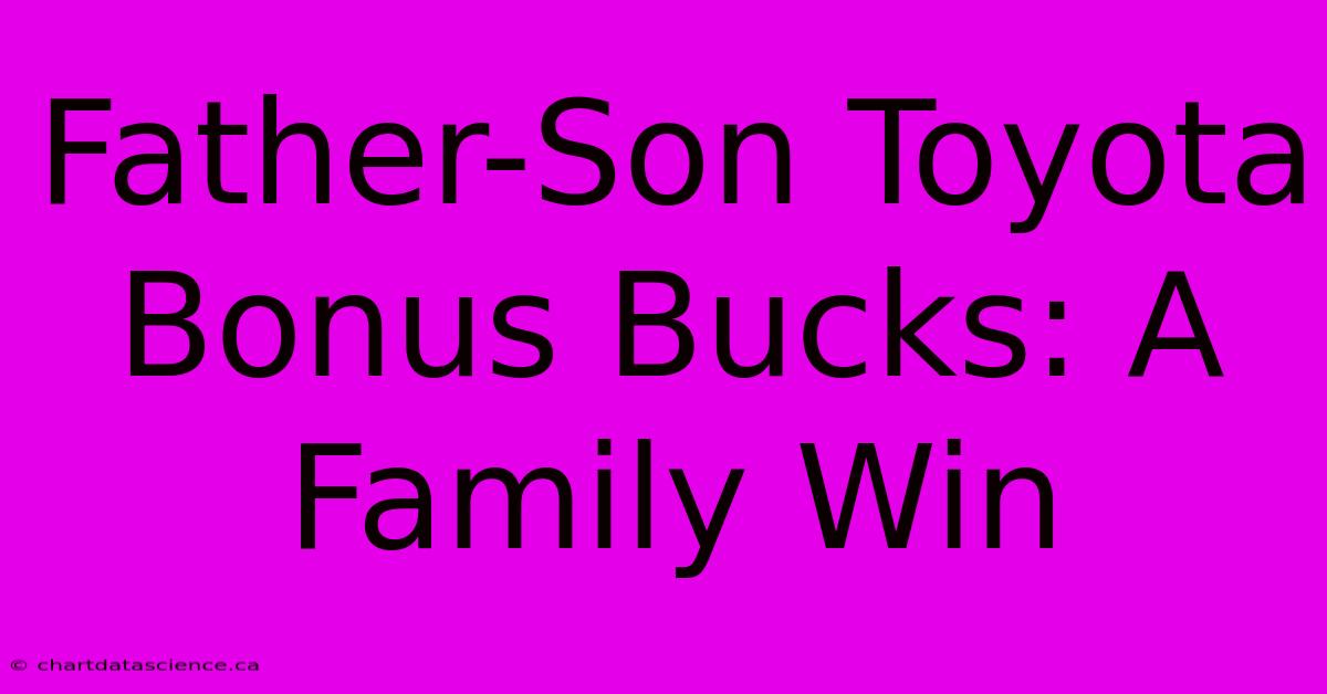 Father-Son Toyota Bonus Bucks: A Family Win 