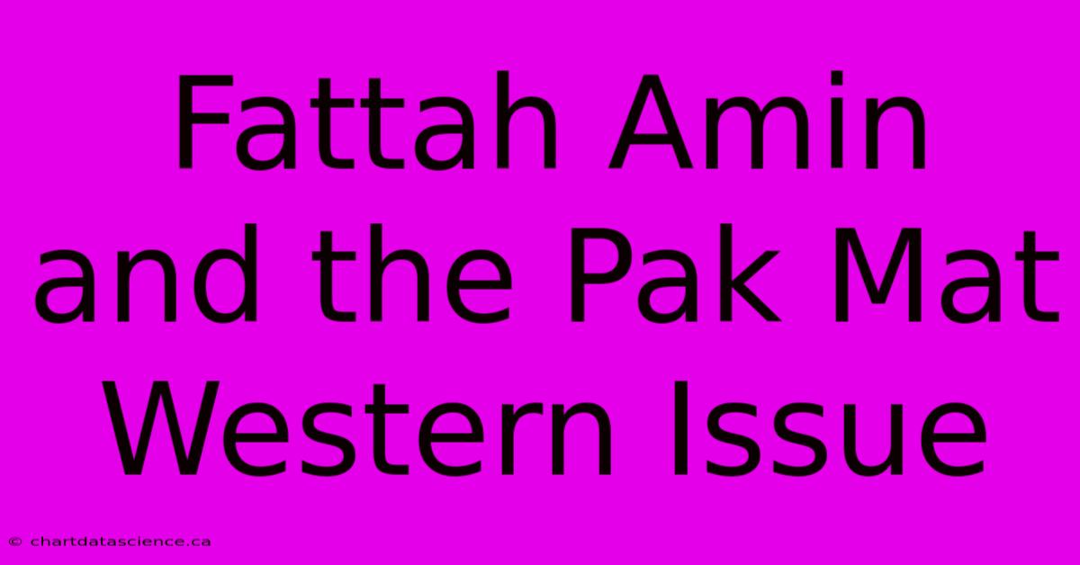 Fattah Amin And The Pak Mat Western Issue