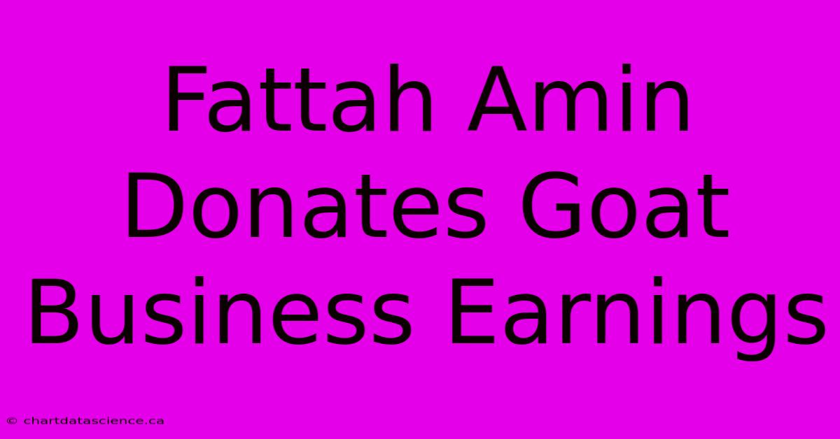 Fattah Amin Donates Goat Business Earnings