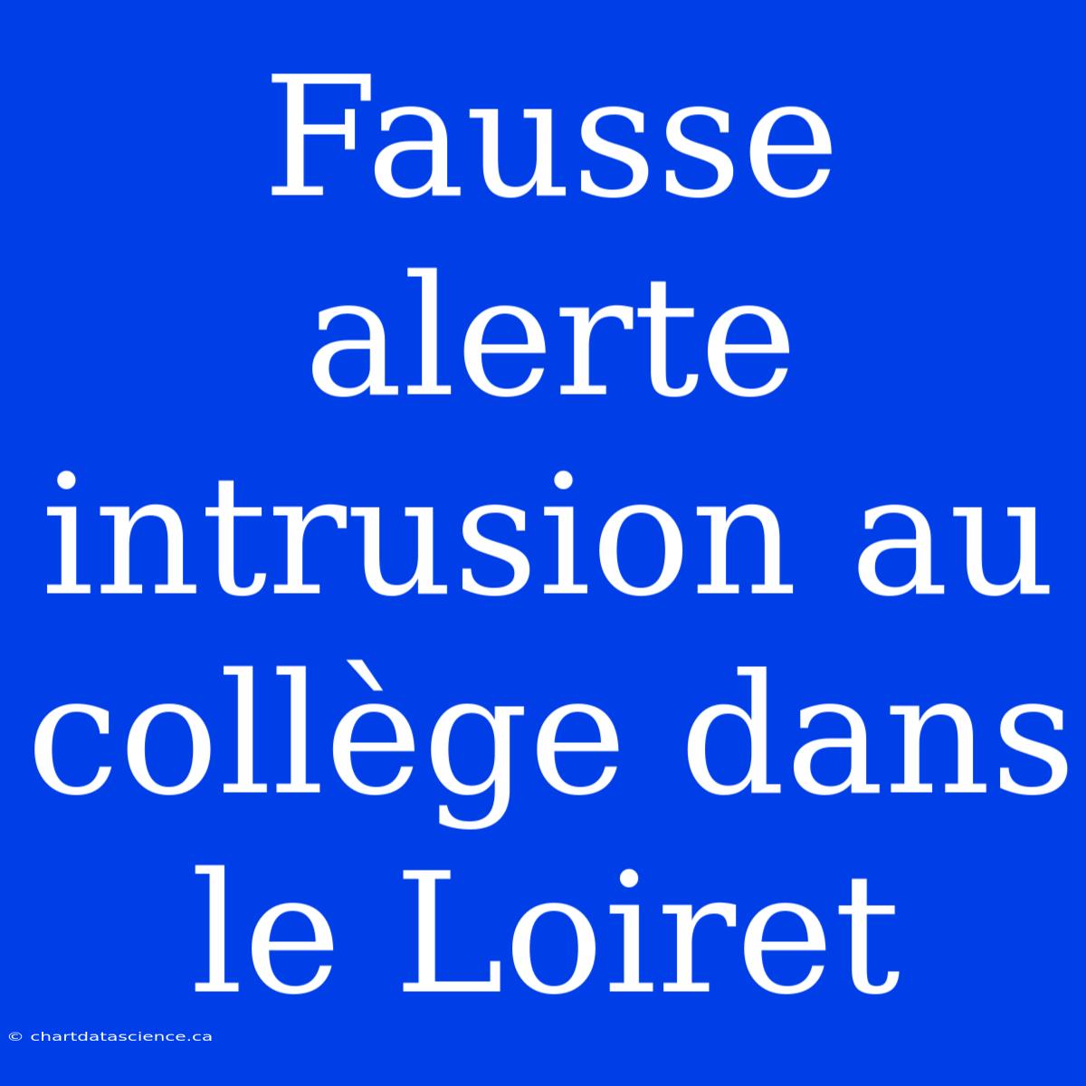 Fausse Alerte Intrusion Au Collège Dans Le Loiret