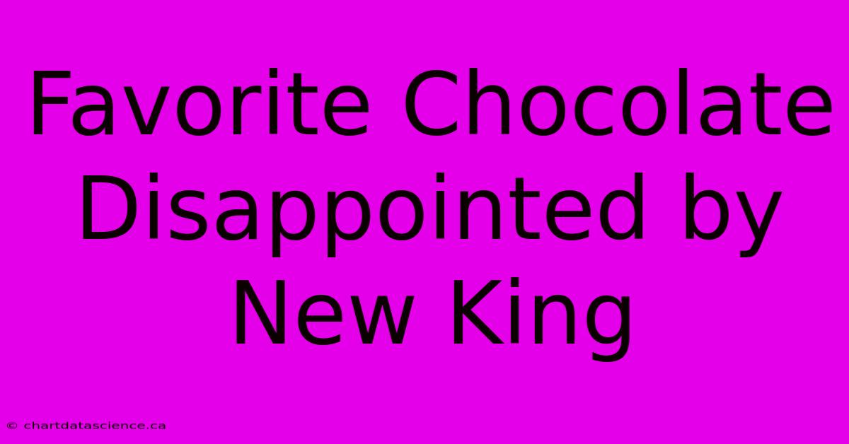 Favorite Chocolate Disappointed By New King