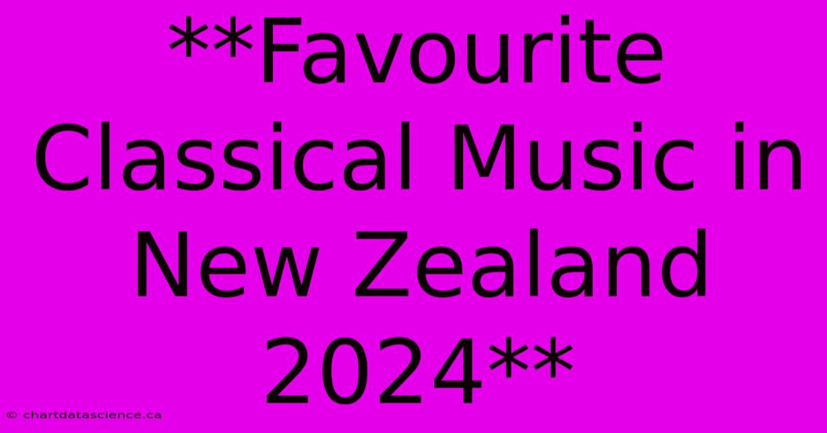 **Favourite Classical Music In New Zealand 2024**