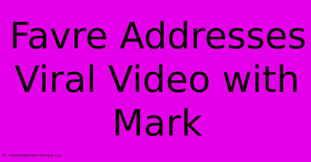 Favre Addresses Viral Video With Mark