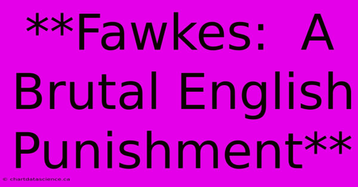 **Fawkes:  A Brutal English Punishment** 