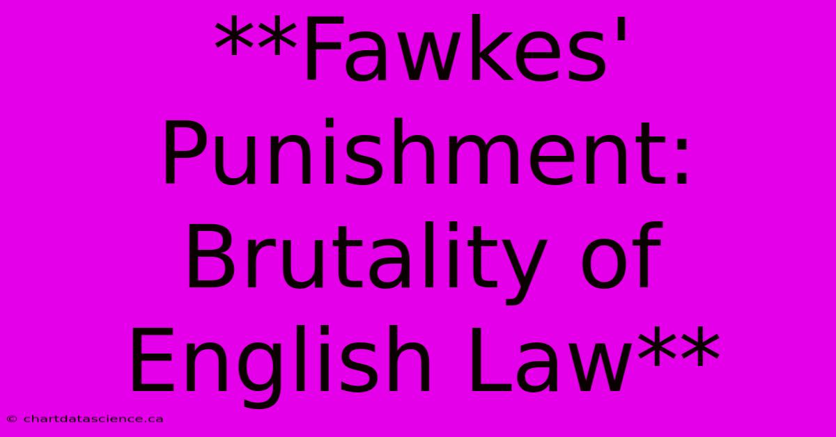 **Fawkes' Punishment: Brutality Of English Law**