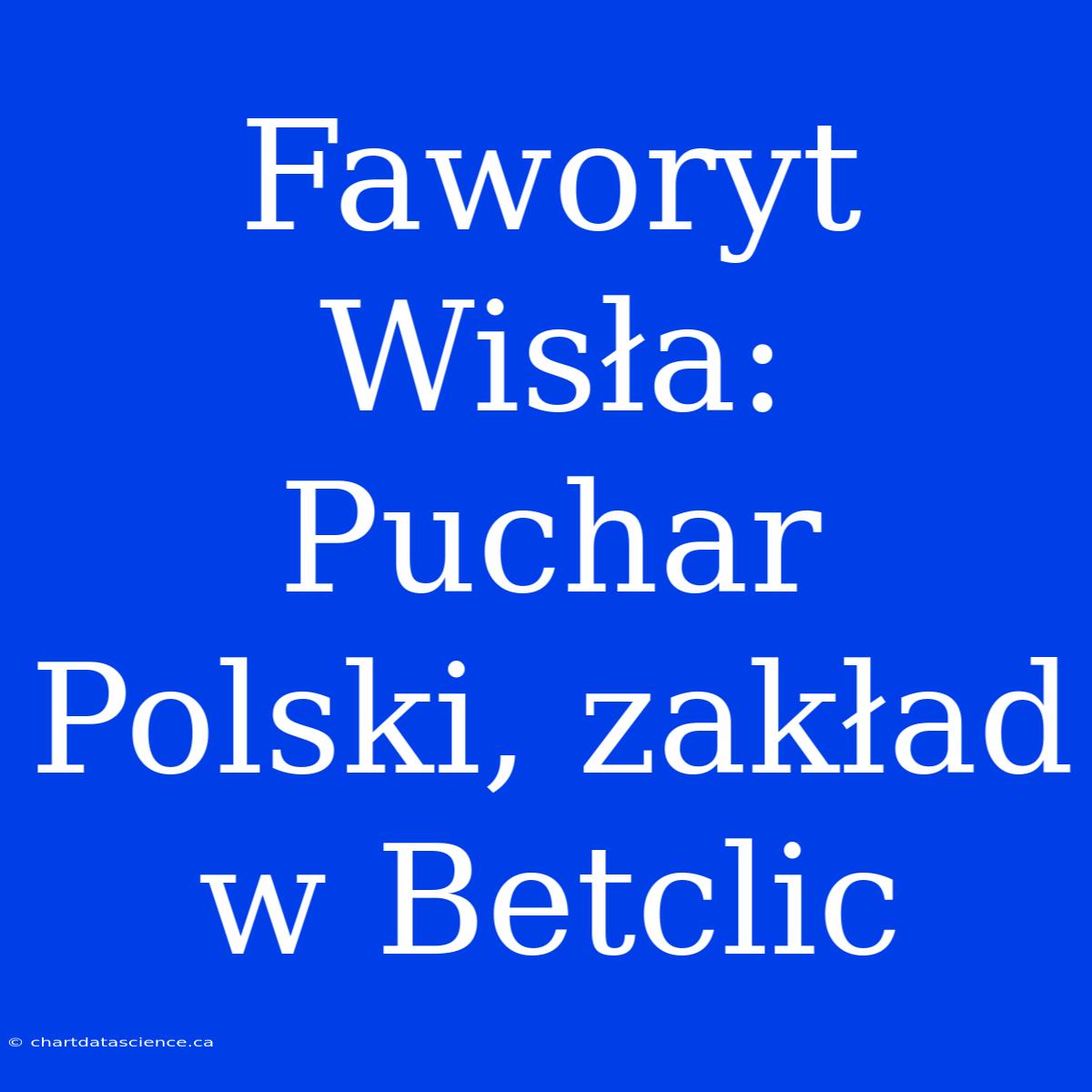 Faworyt Wisła: Puchar Polski, Zakład W Betclic