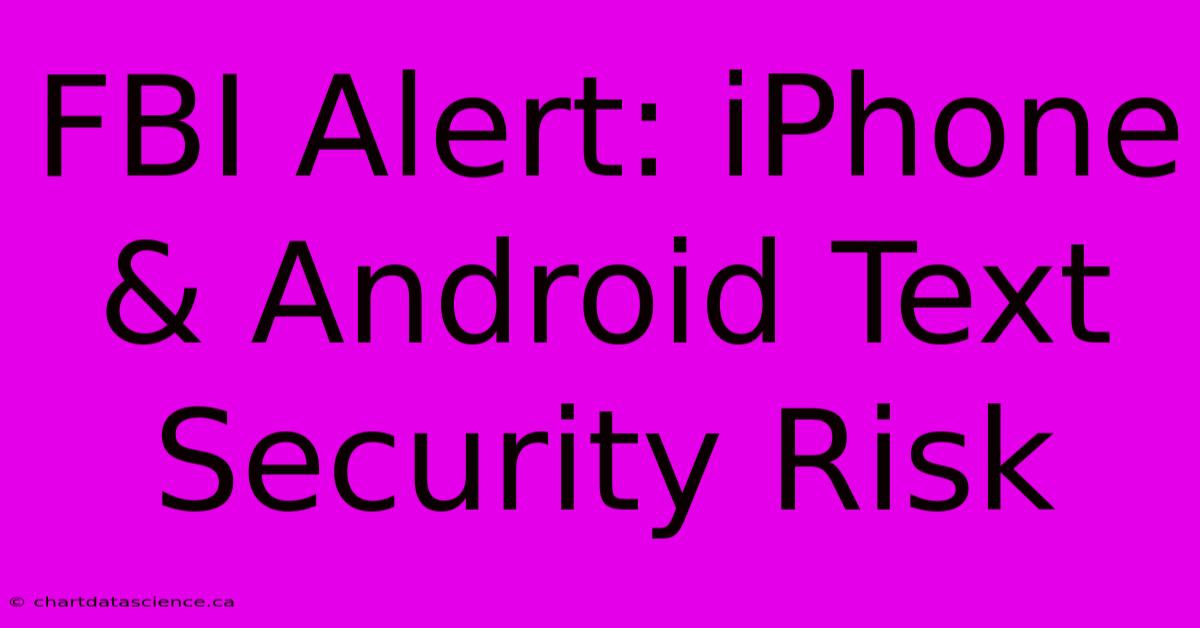 FBI Alert: IPhone & Android Text Security Risk