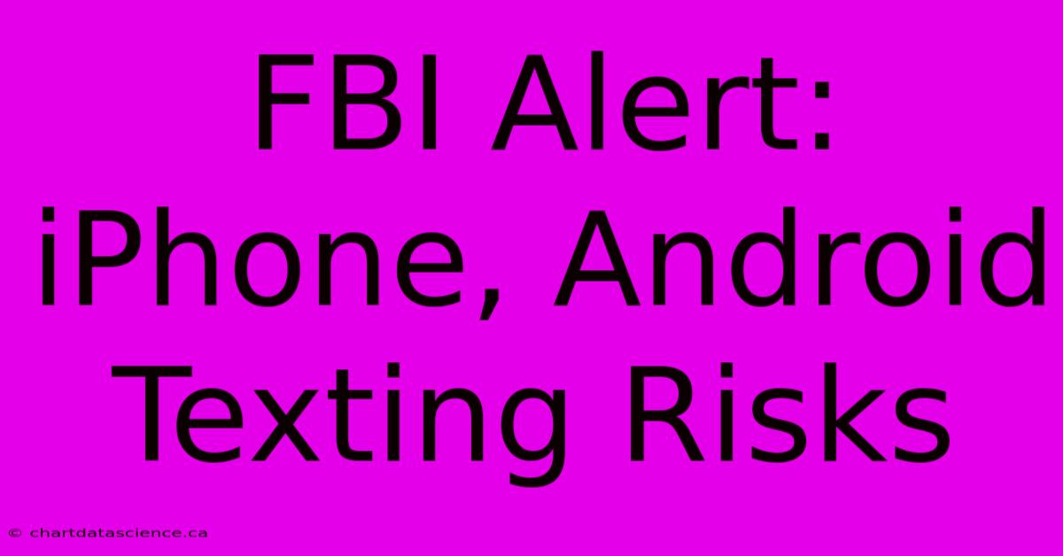 FBI Alert: IPhone, Android Texting Risks