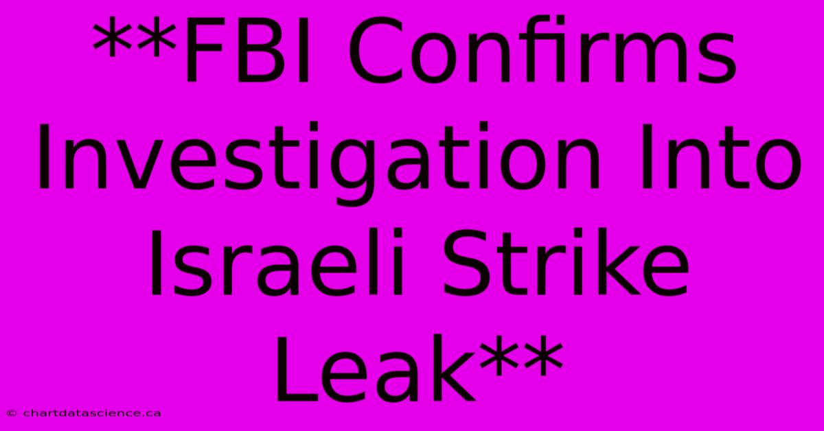 **FBI Confirms Investigation Into Israeli Strike Leak** 