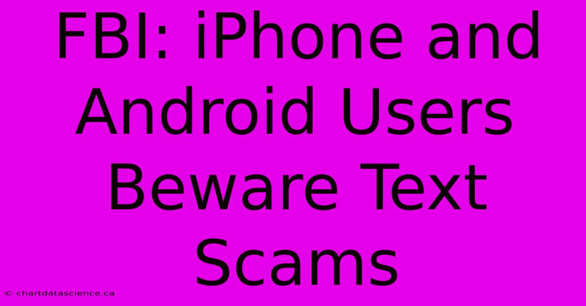 FBI: IPhone And Android Users Beware Text Scams