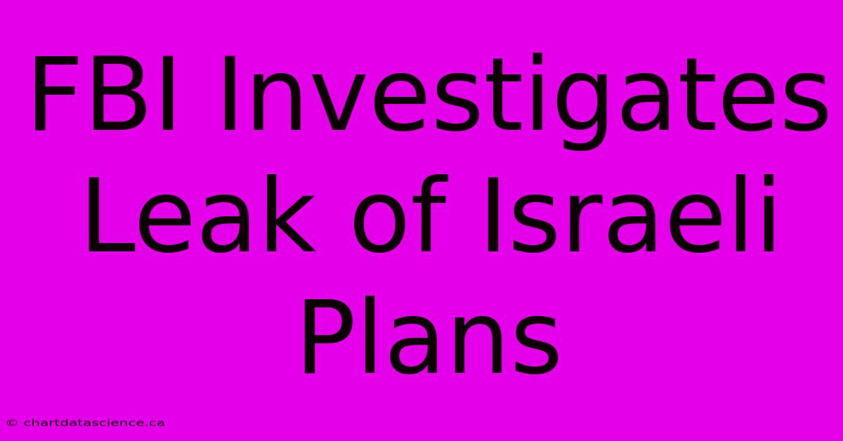 FBI Investigates Leak Of Israeli Plans