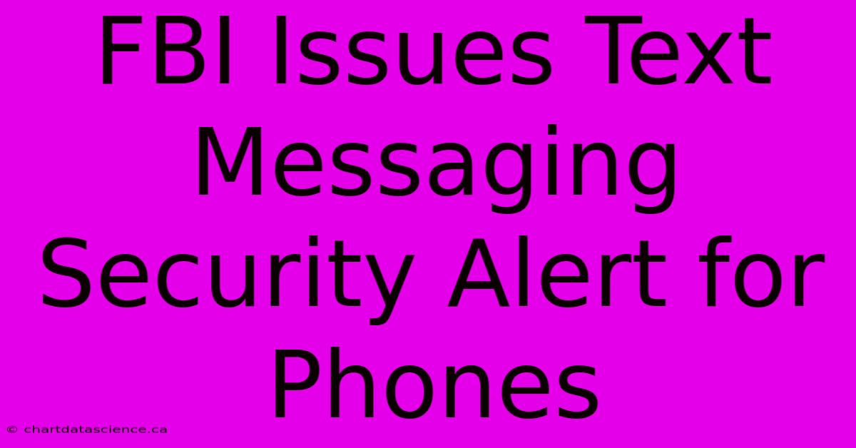 FBI Issues Text Messaging Security Alert For Phones