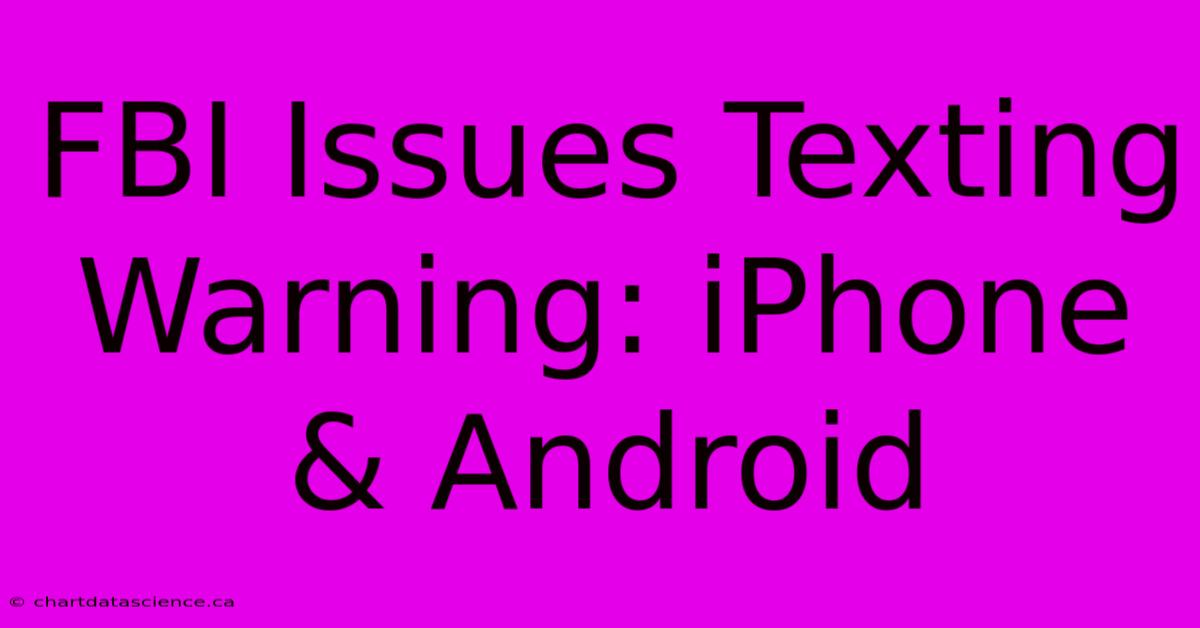 FBI Issues Texting Warning: IPhone & Android