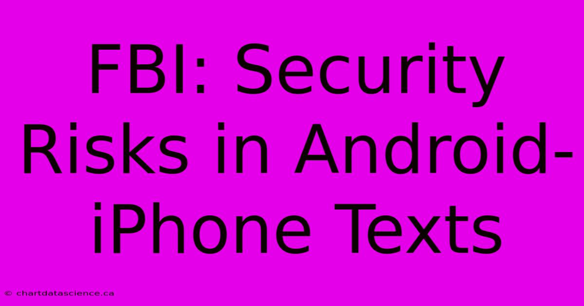 FBI: Security Risks In Android-iPhone Texts