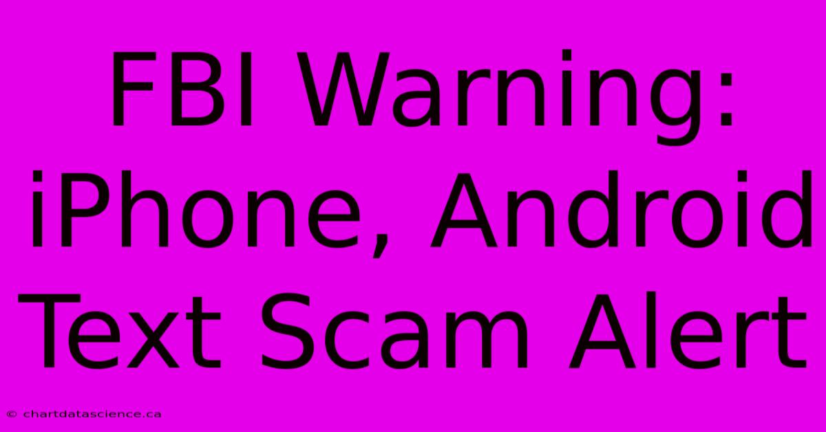 FBI Warning: IPhone, Android Text Scam Alert