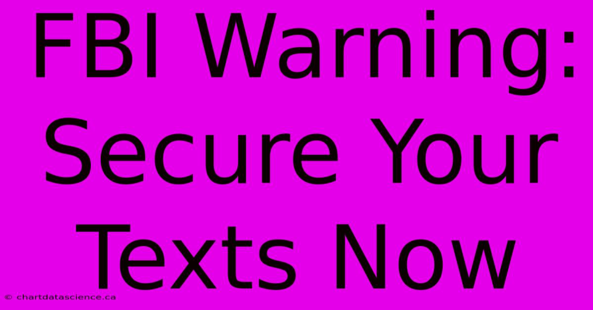 FBI Warning:  Secure Your Texts Now