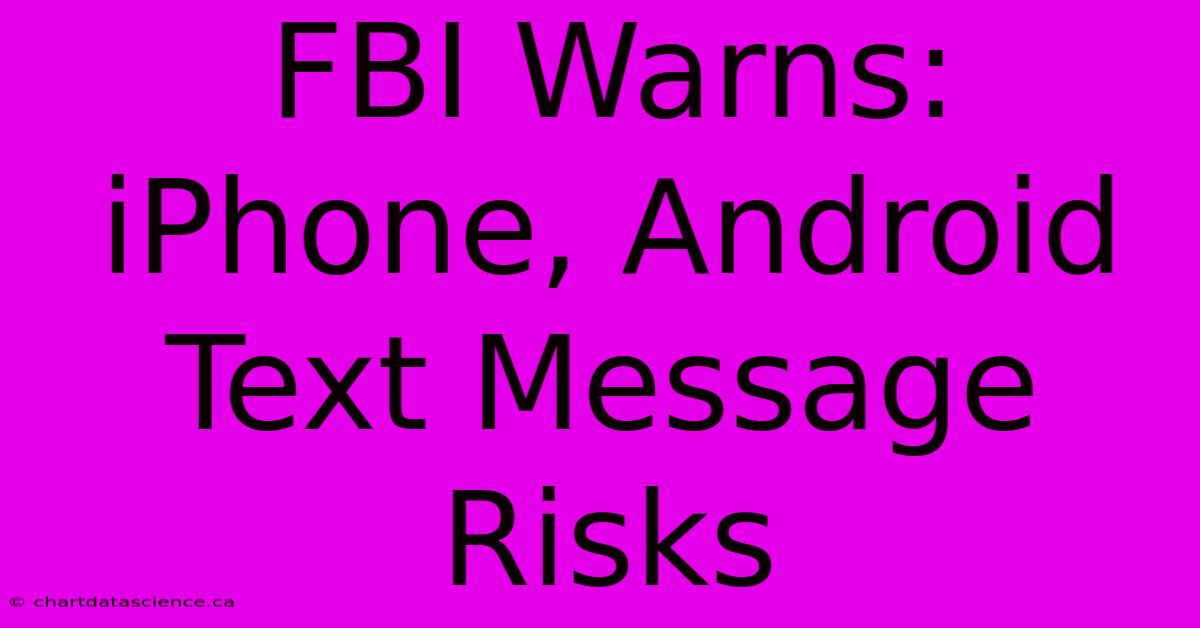 FBI Warns: IPhone, Android Text Message Risks