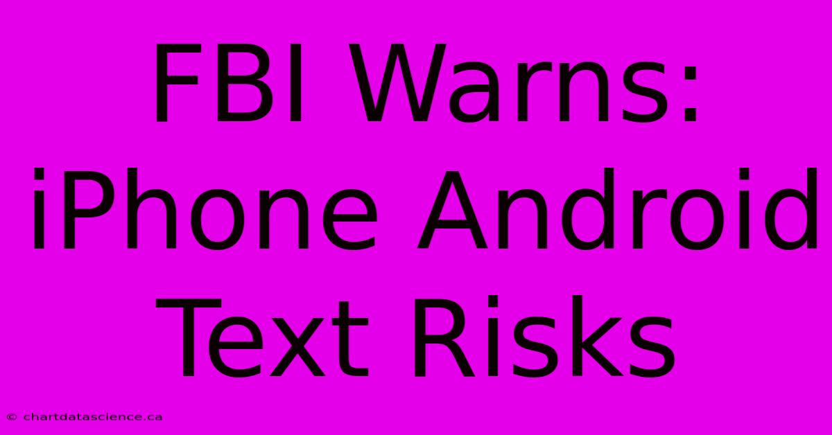 FBI Warns: IPhone Android Text Risks