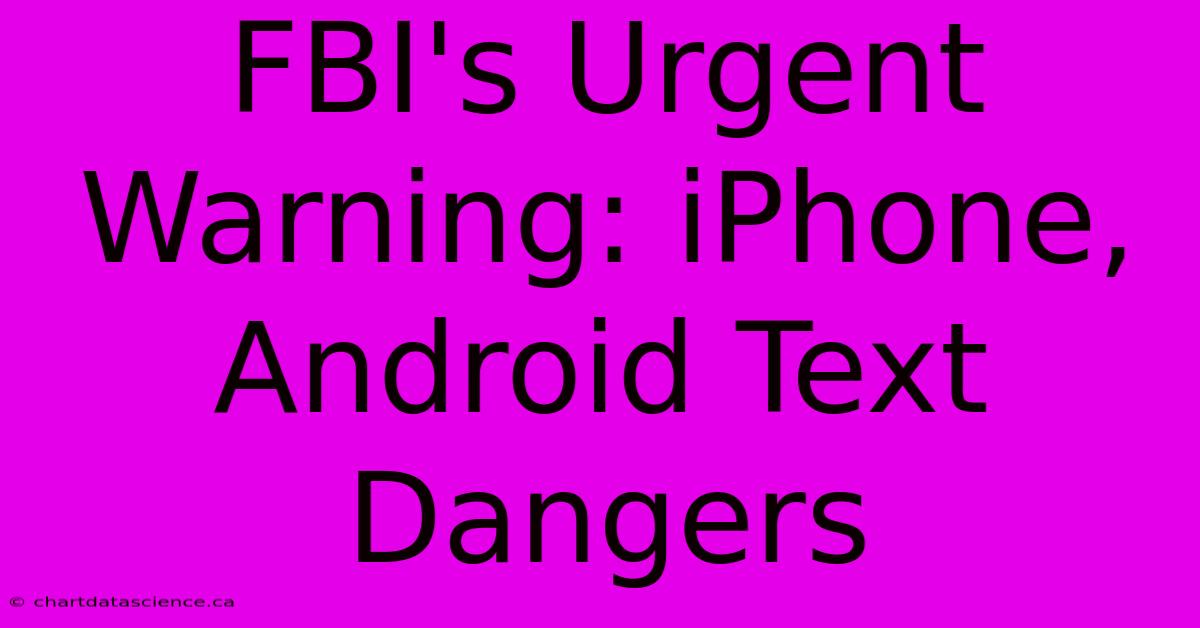 FBI's Urgent Warning: IPhone, Android Text Dangers