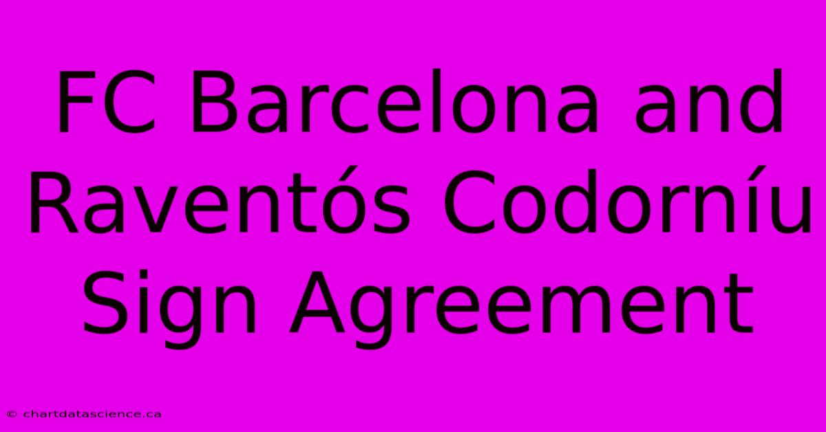 FC Barcelona And Raventós Codorníu Sign Agreement