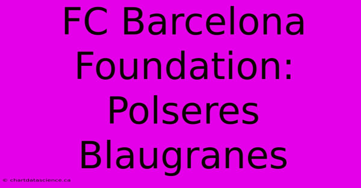 FC Barcelona Foundation: Polseres Blaugranes